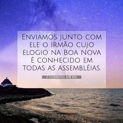 Picture 07 - 2 Coríntios 8:18 BSL - Enviamos junto com ele o irmão cujo elogio na - Bible Verse Picture