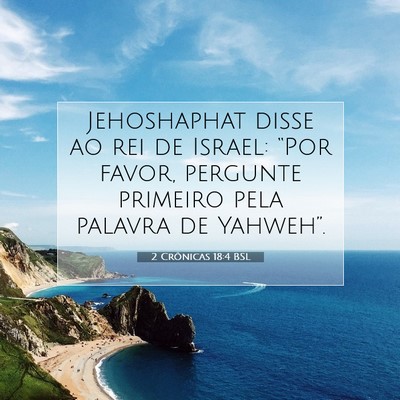 Picture 07 - 2 Crônicas 18:4 BSL - Jehoshaphat disse ao rei de Israel: “Por favor, - Bible Verse Picture