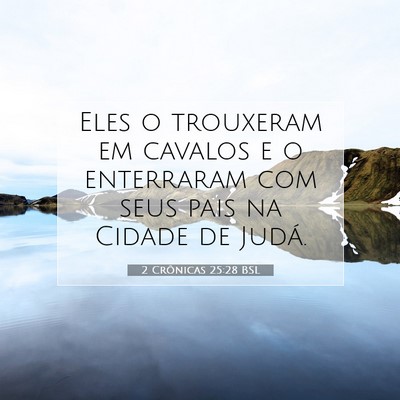 Picture 07 - 2 Crônicas 25:28 BSL - Eles o trouxeram em cavalos e o enterraram com - Bible Verse Picture