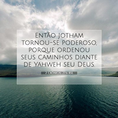 Picture 07 - 2 Crônicas 27:6 BSL - Então Jotham tornou-se poderoso, porque ordenou - Bible Verse Picture