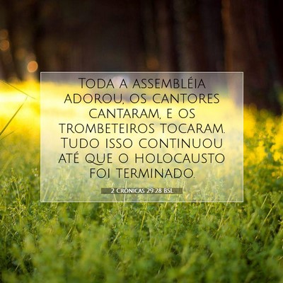 Picture 07 - 2 Crônicas 29:28 BSL - Toda a assembléia adorou, os cantores cantaram, - Bible Verse Picture