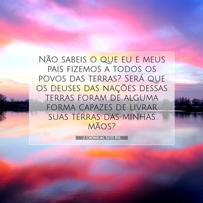 Picture 07 - 2 Crônicas 32:13 BSL - Não sabeis o que eu e meus pais fizemos a todos - Bible Verse Picture