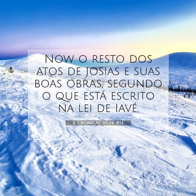 Picture 07 - 2 Crônicas 35:26 BSL - Now o resto dos atos de Josias e suas boas obras, - Bible Verse Picture