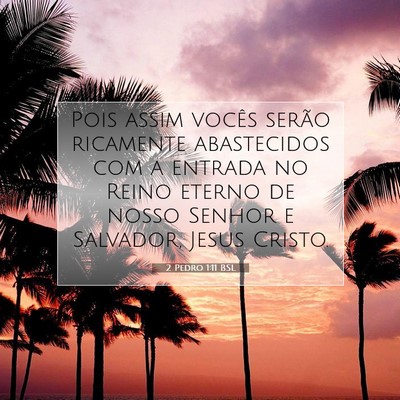 Picture 07 - 2 Pedro 1:11 BSL - Pois assim vocês serão ricamente abastecidos - Bible Verse Picture