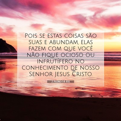 Picture 07 - 2 Pedro 1:8 BSL - Pois se estas coisas são suas e abundam, elas - Bible Verse Picture
