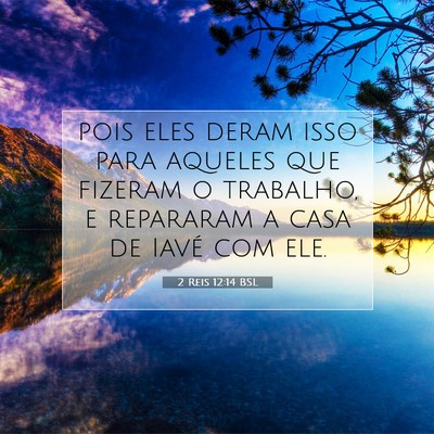 Picture 07 - 2 Reis 12:14 BSL - pois eles deram isso para aqueles que fizeram o - Bible Verse Picture