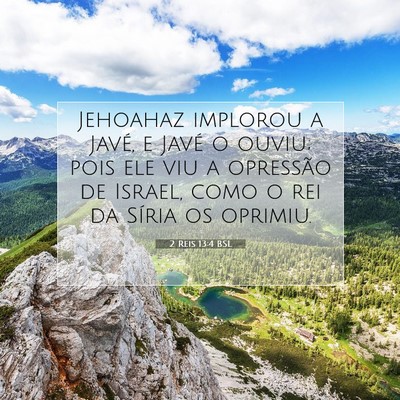 Picture 07 - 2 Reis 13:4 BSL - Jehoahaz implorou a Javé, e Javé o ouviu; pois - Bible Verse Picture