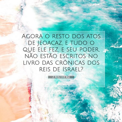 Picture 07 - 2 Reis 13:8 BSL - Agora o resto dos atos de Jeoacaz, e tudo o que - Bible Verse Picture