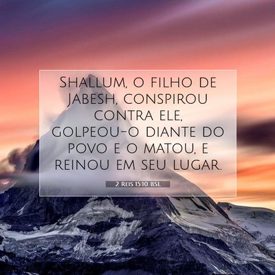 Picture 07 - 2 Reis 15:10 BSL - Shallum, o filho de Jabesh, conspirou contra ele, - Bible Verse Picture