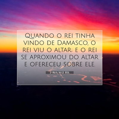 Picture 07 - 2 Reis 16:12 BSL - Quando o rei tinha vindo de Damasco, o rei viu o - Bible Verse Picture