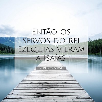 Picture 07 - 2 Reis 19:5 BSL - Então os servos do rei Ezequias vieram a - Bible Verse Picture