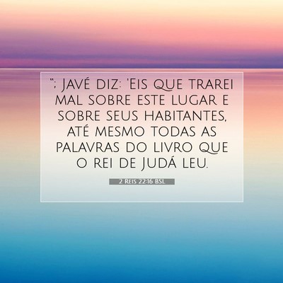 Picture 07 - 2 Reis 22:16 BSL - “; Javé diz: 'Eis que trarei mal sobre este - Bible Verse Picture