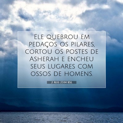 Picture 07 - 2 Reis 23:14 BSL - Ele quebrou em pedaços os pilares, cortou os - Bible Verse Picture