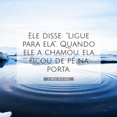 Picture 07 - 2 Reis 4:15 BSL - Ele disse: “Ligue para ela”. Quando ele a - Bible Verse Picture