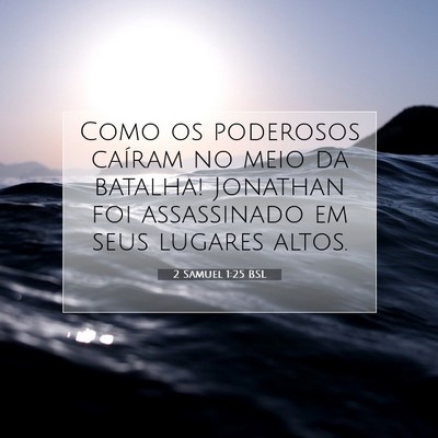 Picture 07 - 2 Samuel 1:25 BSL - Como os poderosos caíram no meio da batalha! - Bible Verse Picture