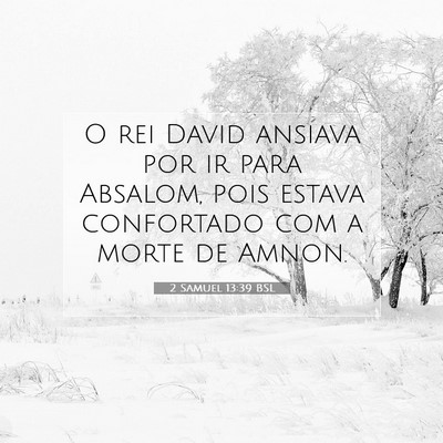 Picture 07 - 2 Samuel 13:39 BSL - O rei David ansiava por ir para Absalom, pois - Bible Verse Picture