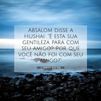 Picture 07 - 2 Samuel 16:17 BSL - Absalom disse a Hushai: “É esta sua gentileza - Bible Verse Picture
