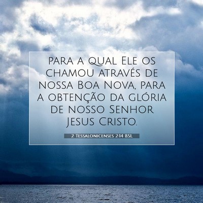 Picture 07 - 2 Tessalonicenses 2:14 BSL - para a qual Ele os chamou através de nossa Boa - Bible Verse Picture