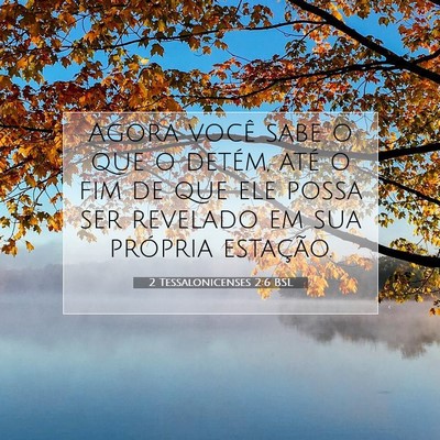 Picture 07 - 2 Tessalonicenses 2:6 BSL - Agora você sabe o que o detém, até o fim de - Bible Verse Picture