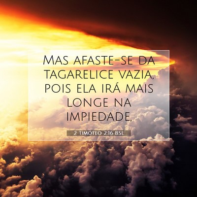 Picture 07 - 2 Timóteo 2:16 BSL - Mas afaste-se da tagarelice vazia, pois ela irá - Bible Verse Picture