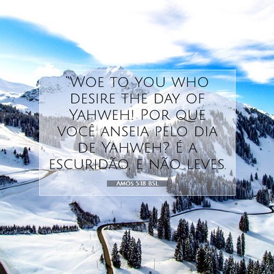 Picture 07 - Amós 5:18 BSL - “Woe to you who desire the day of Yahweh! Por - Bible Verse Picture