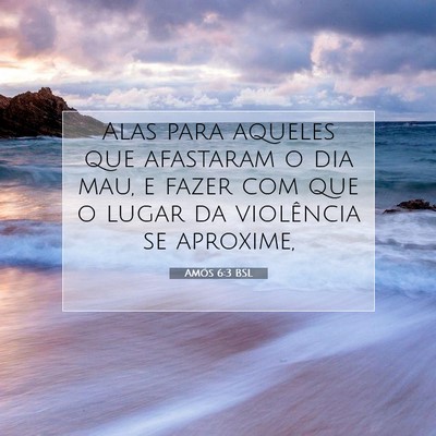 Picture 07 - Amós 6:3 BSL - Alas para aqueles que afastaram o dia mau, e - Bible Verse Picture