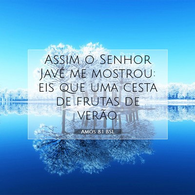 Picture 07 - Amós 8:1 BSL - Assim o Senhor Javé me mostrou: eis que uma - Bible Verse Picture