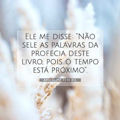 Picture 07 - Apocalipse 22:10 BSL - Ele me disse: “Não sele as palavras da - Bible Verse Picture
