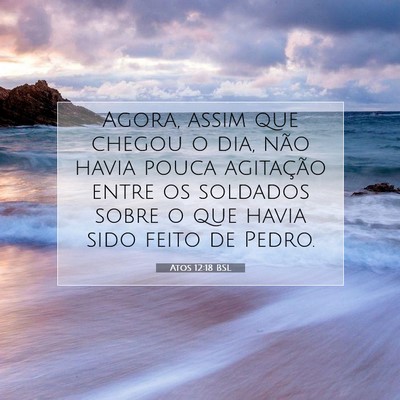 Picture 07 - Atos 12:18 BSL - Agora, assim que chegou o dia, não havia pouca - Bible Verse Picture