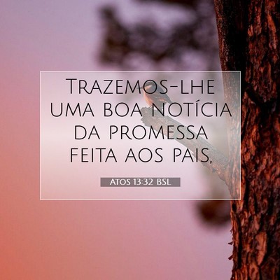Picture 07 - Atos 13:32 BSL - Trazemos-lhe uma boa notícia da promessa feita - Bible Verse Picture
