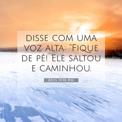 Picture 07 - Atos 14:10 BSL - disse com uma voz alta: “Fique de pé! Ele - Bible Verse Picture