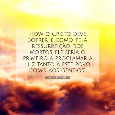 Picture 07 - Atos 26:23 BSL - how o Cristo deve sofrer, e como, pela - Bible Verse Picture