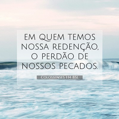 Picture 07 - Colossenses 1:14 BSL - em quem temos nossa redenção, o perdão de - Bible Verse Picture