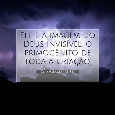 Picture 07 - Colossenses 1:15 BSL - Ele é a imagem do Deus invisível, o - Bible Verse Picture