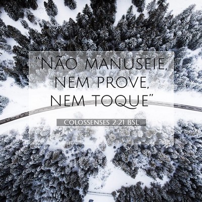 Picture 07 - Colossenses 2:21 BSL - “Não manuseie, nem prove, nem - Bible Verse Picture