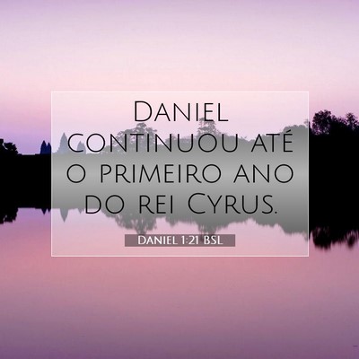 Picture 07 - Daniel 1:21 BSL - Daniel continuou até o primeiro ano do rei - Bible Verse Picture