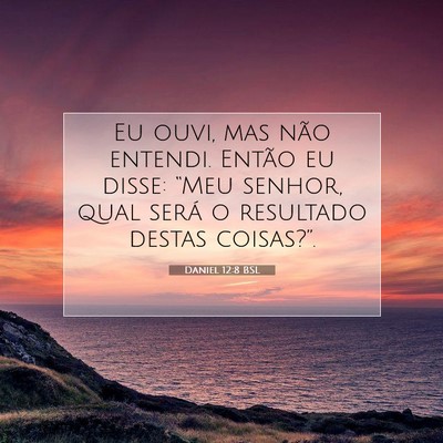 Picture 07 - Daniel 12:8 BSL - Eu ouvi, mas não entendi. Então eu disse: - Bible Verse Picture
