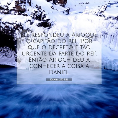 Picture 07 - Daniel 2:15 BSL - Ele respondeu a Arioque, o capitão do rei: - Bible Verse Picture