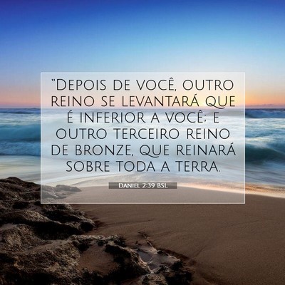 Picture 07 - Daniel 2:39 BSL - “Depois de você, outro reino se levantará que - Bible Verse Picture