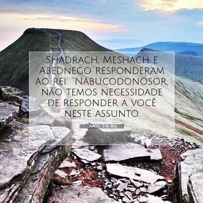 Picture 07 - Daniel 3:16 BSL - Shadrach, Meshach e Abednego responderam ao rei: - Bible Verse Picture