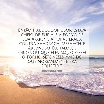Picture 07 - Daniel 3:19 BSL - Então Nabucodonosor estava cheio de fúria, e a - Bible Verse Picture