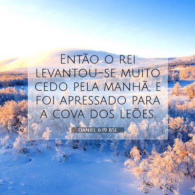 Picture 07 - Daniel 6:19 BSL - Então o rei levantou-se muito cedo pela manhã, - Bible Verse Picture