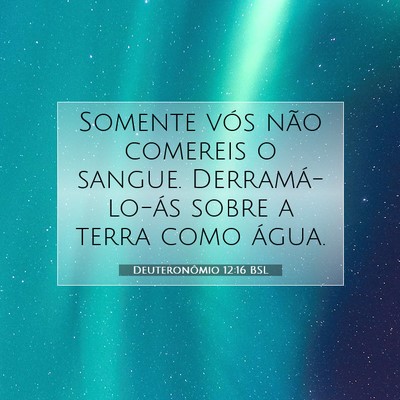 Picture 07 - Deuteronômio 12:16 BSL - Somente vós não comereis o sangue. - Bible Verse Picture