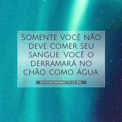 Picture 07 - Deuteronômio 15:23 BSL - Somente você não deve comer seu sangue. Você o - Bible Verse Picture