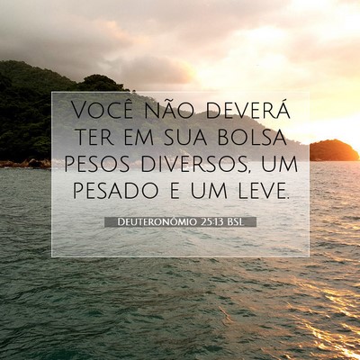 Picture 07 - Deuteronômio 25:13 BSL - Você não deverá ter em sua bolsa pesos - Bible Verse Picture