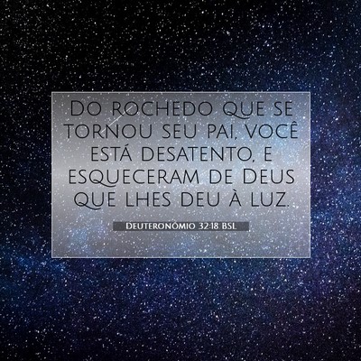 Picture 07 - Deuteronômio 32:18 BSL - Do rochedo que se tornou seu pai, você está - Bible Verse Picture