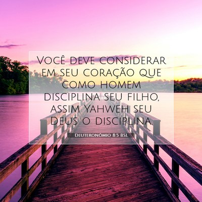 Picture 07 - Deuteronômio 8:5 BSL - Você deve considerar em seu coração que como - Bible Verse Picture
