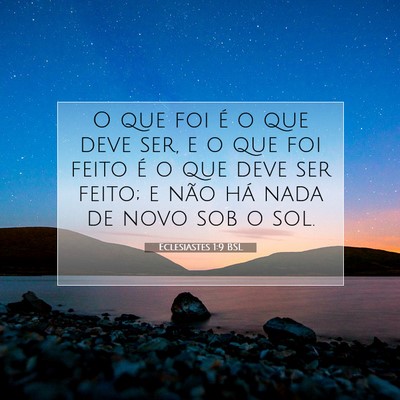 Picture 07 - Eclesiastes 1:9 BSL - O que foi é o que deve ser, e o que foi feito é - Bible Verse Picture