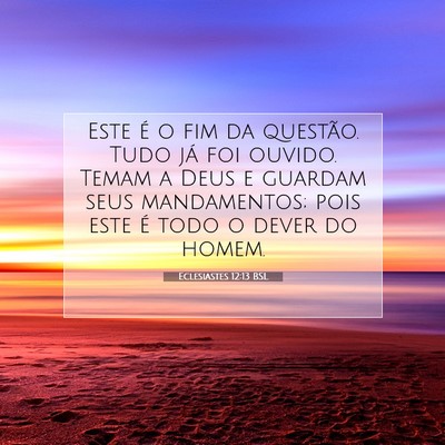 Picture 07 - Eclesiastes 12:13 BSL - Este é o fim da questão. Tudo já foi ouvido. - Bible Verse Picture