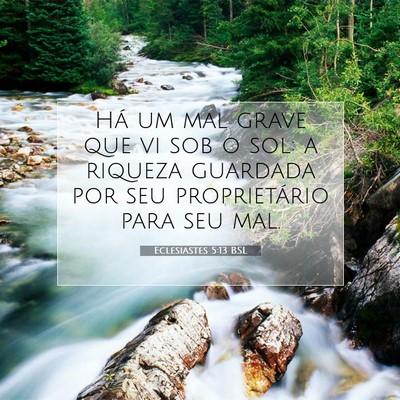 Picture 07 - Eclesiastes 5:13 BSL - Há um mal grave que vi sob o sol: a riqueza - Bible Verse Picture
